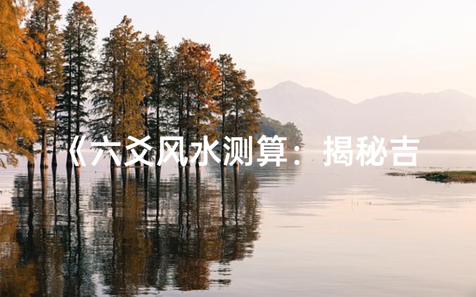 《六爻风水测算:揭秘吉凶,详解视频教程》