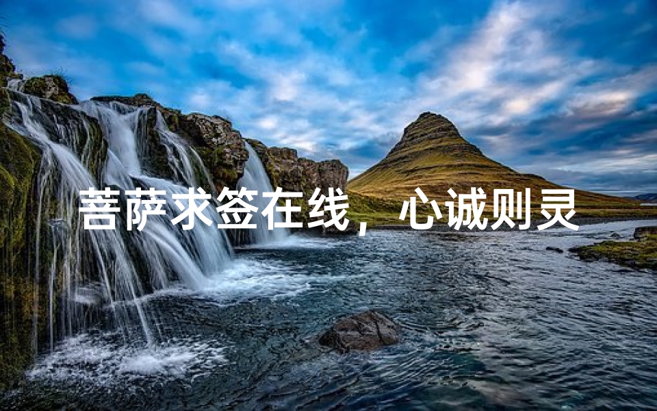 菩萨求签在线,心诚则灵的现代祈愿方式-算卦网