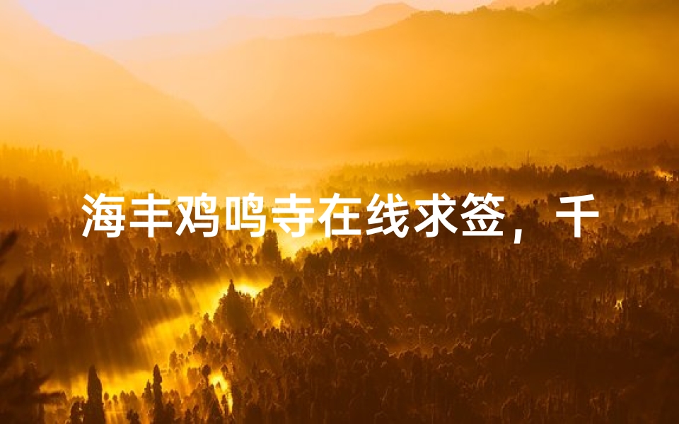 海丰鸡鸣寺在线求签,千年古刹的智慧与现代科技的融合-算卦网