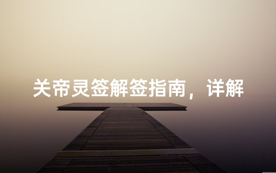 关帝灵签解签指南,详解关公灵签抽签方法与签文寓意-算卦网