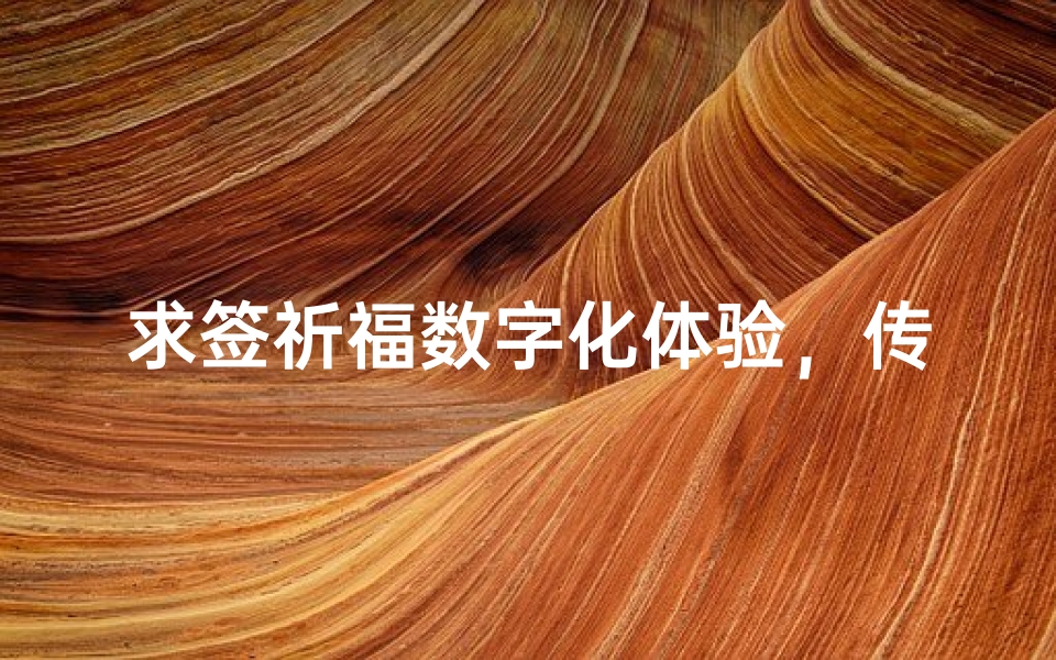 求签祈福数字化体验,传统文化与现代科技的融合新趋势-算卦网