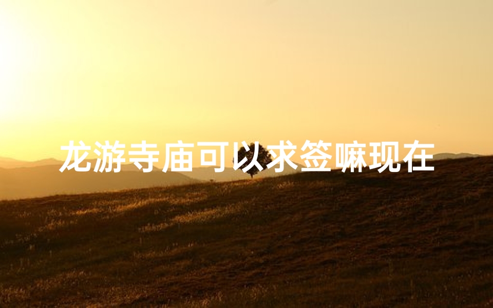 龙游寺庙可以求签嘛现在;龙游寺庙求签灵验吗?探寻神秘祈福之旅-算卦网