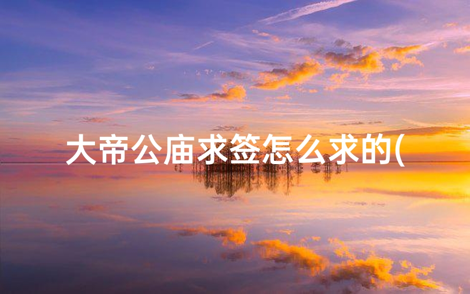大帝公庙求签怎么求的(求签简介)-算卦网
