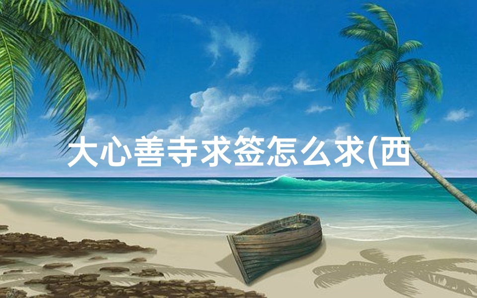 大心善寺求签怎么求(西安周边最灵验的寺庙排行)-算卦网