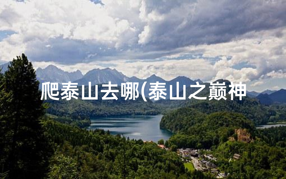 爬泰山去哪(泰山之巅神秘古寺:探寻泰山神韵之旅)-算卦网