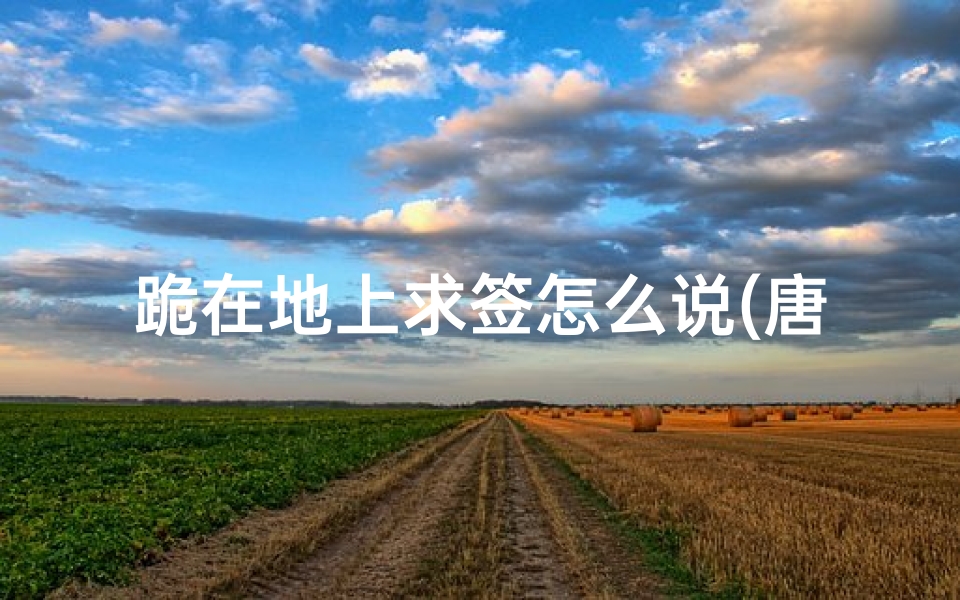 跪在地上求签怎么说(唐伯虎点秋香台词)-算卦网