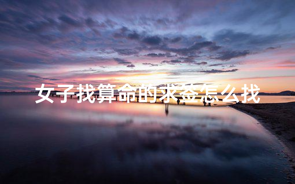 女子找算命的求签怎么找(佛祖算命抽签解签)-算卦网