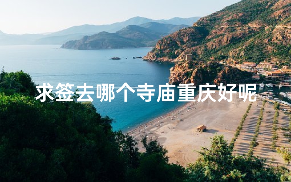 求签去哪个寺庙重庆好呢(山东最好的寺庙 可以求签的那种 )-算卦网