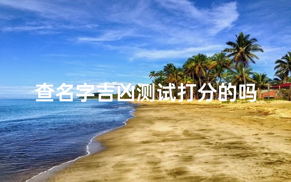 查名字吉凶测试打分的吗(公司测名打分吉凶,测公司名字全称吉凶)-算卦网