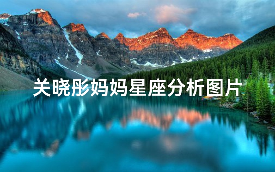 关晓彤妈妈星座分析图片(不怕困难,关晓彤是什么星座,他们的温暖表现在哪 )-算卦网