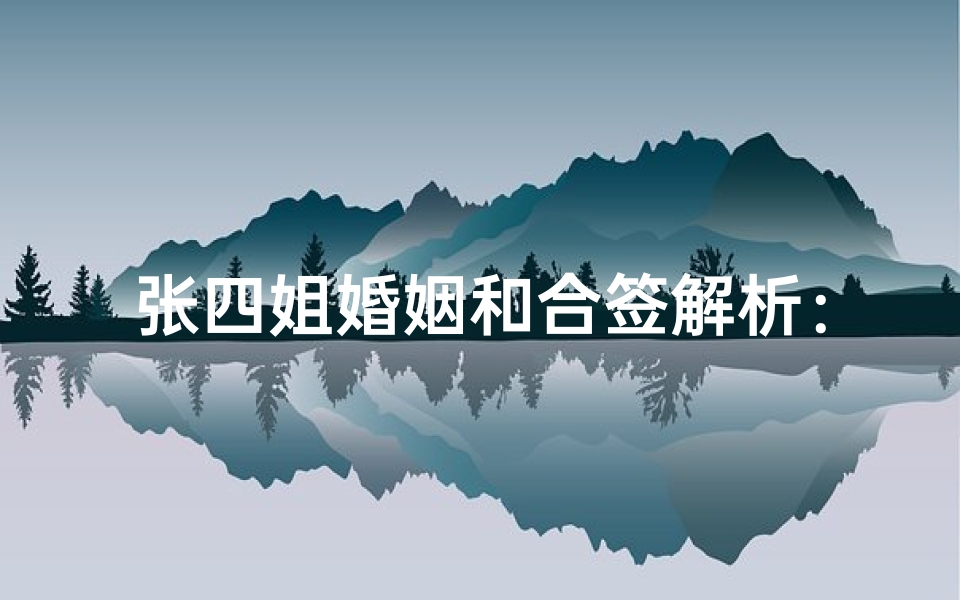张四姐婚姻和合签解析:前世因果如何影响今生姻缘,民间信仰中的姻缘预测文化解读