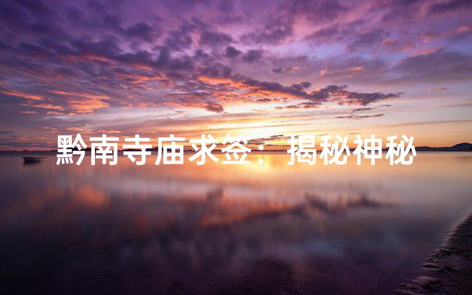 黔南寺庙求签:揭秘神秘求签之地-算卦网