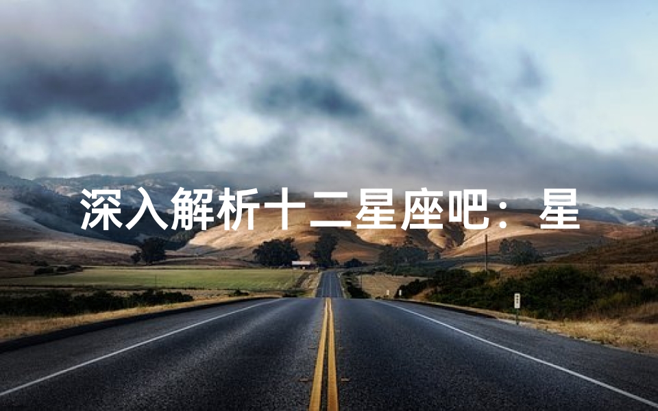深入解析十二星座吧:星座奥秘与生活实践的完美结合-算卦网