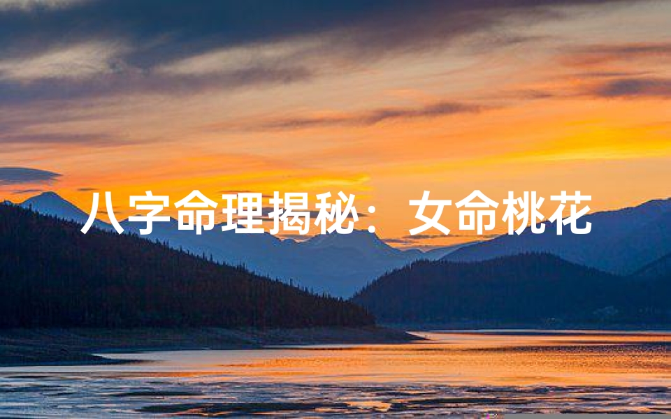 八字命理揭秘:女命桃花运势解析