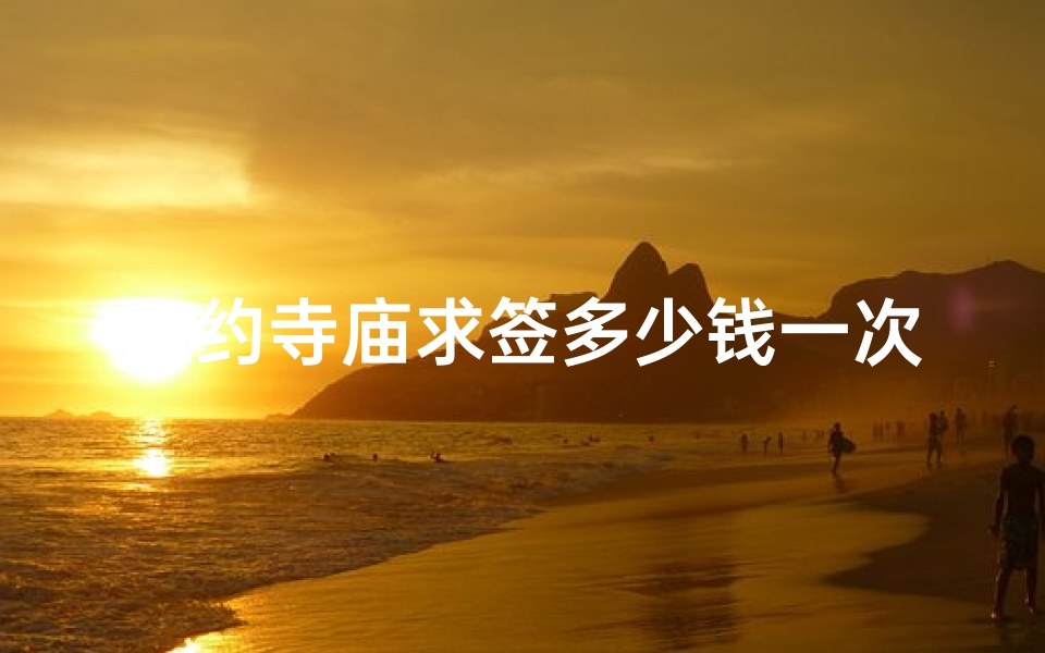 纽约寺庙求签多少钱一次(拜佛求签解签大全)-算卦网