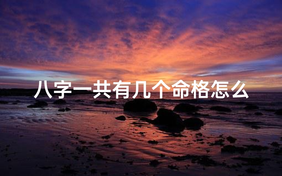 八字一共有几个命格怎么看、八字中有多少命格
