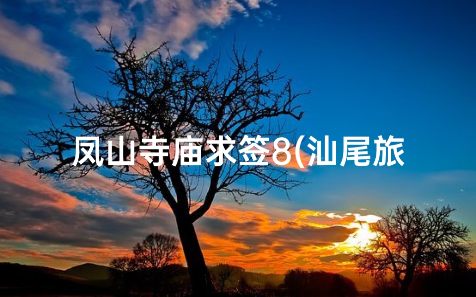 凤山寺庙求签8(汕尾旅游推荐 )-算卦网
