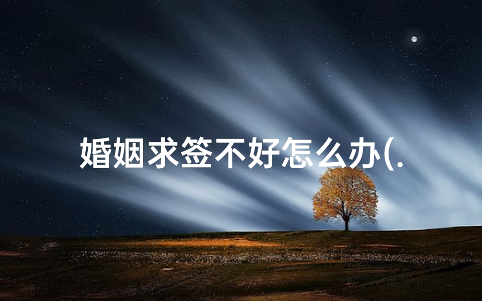 婚姻求签不好怎么办(...是不好的签,那已经定婚了抽到这样的签,该怎么办呀)-算卦网