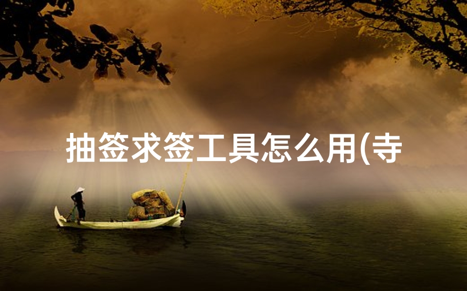 抽签求签工具怎么用(寺庙里求签时候用来丢的东西叫什么)-算卦网