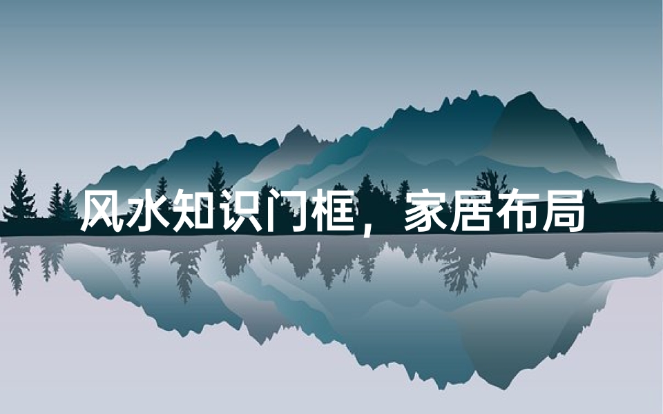 风水知识门框,家居布局中的能量通道设计-算卦网