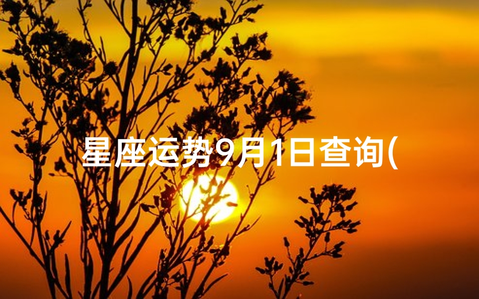 星座运势9月1日查询(2014年狮子座9月1日曰运势子微科技星座网)-算卦网