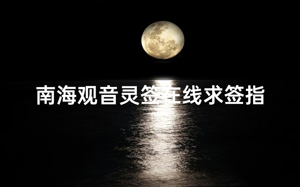 南海观音灵签在线求签指南,心诚则灵解惑人生-算卦网