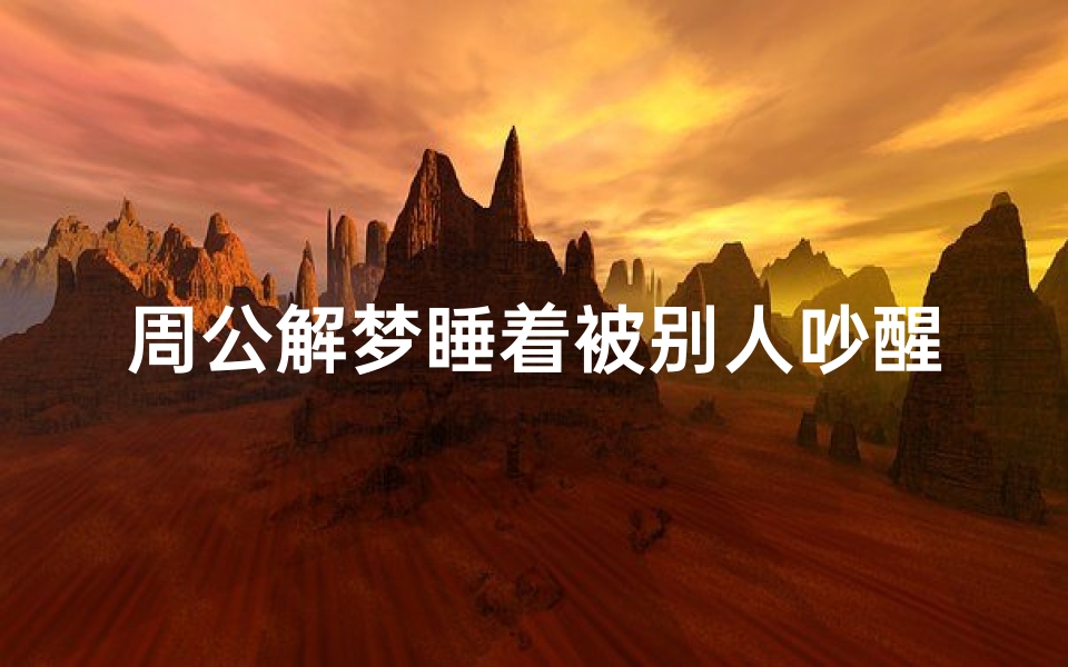 周公解梦睡着被别人吵醒(梦见在睡觉被人打扰醒了)-算卦网
