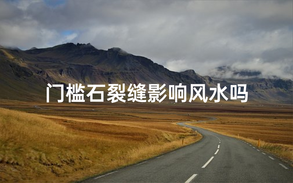 门槛石裂缝影响风水吗-算卦网