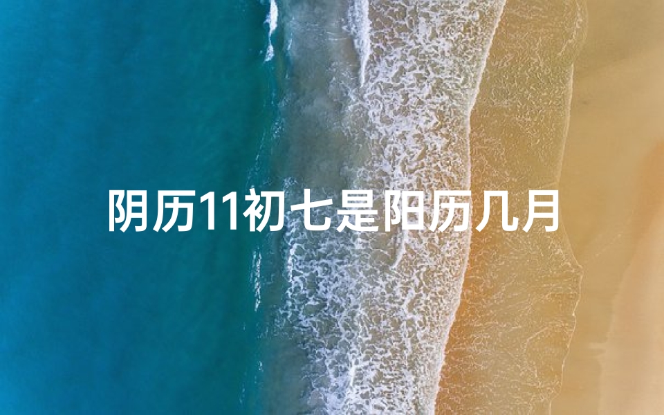 阴历11初七是阳历几月几号、农历十一初七黄道吉日,宜嫁娶祈福-算卦网