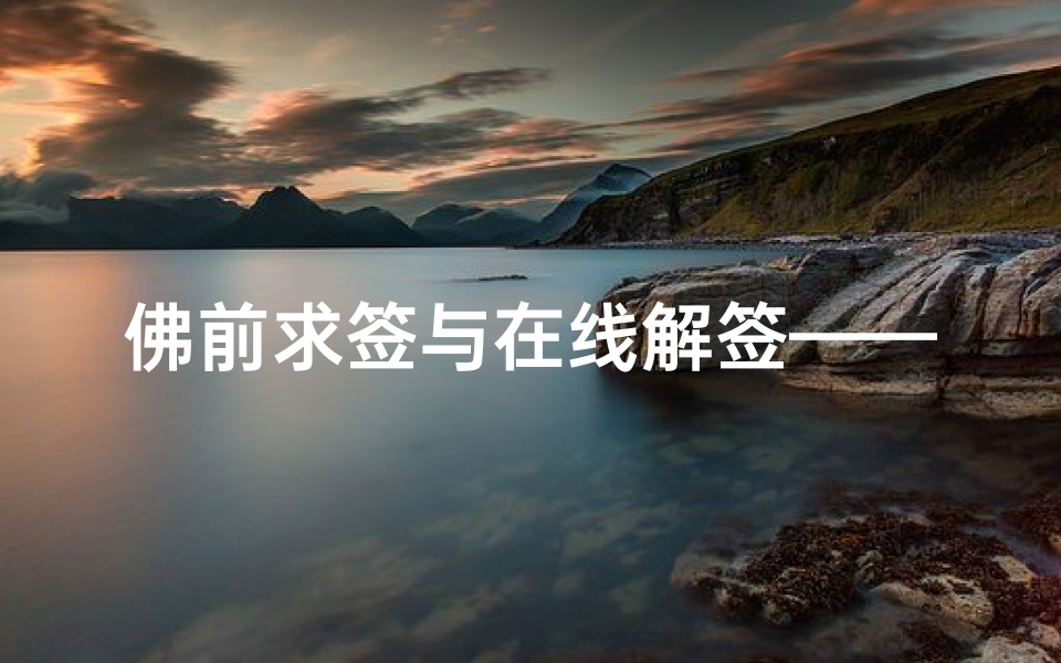 佛前求签与在线解签——易安居佛祖灵签的运势指引,传统文化中的智慧启示-算卦网