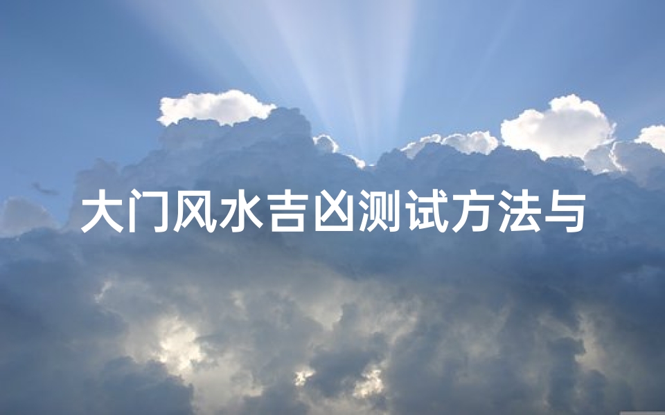 大门风水吉凶测试方法与技巧-家居运势提升指南