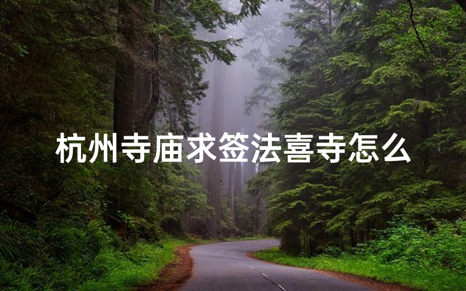 杭州寺庙求签法喜寺怎么求(杭州有什么好玩的地方)-算卦网