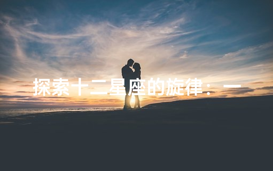 探索十二星座的旋律:一首专属星座的歌词-算卦网