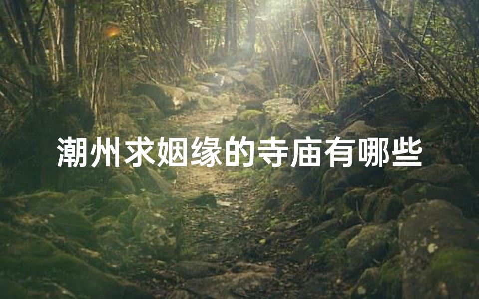 潮州求姻缘的寺庙有哪些-算卦网