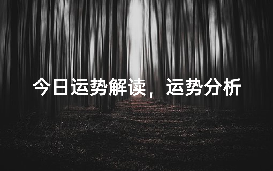 今日运势解读,运势分析及趋吉避凶指南-算卦网