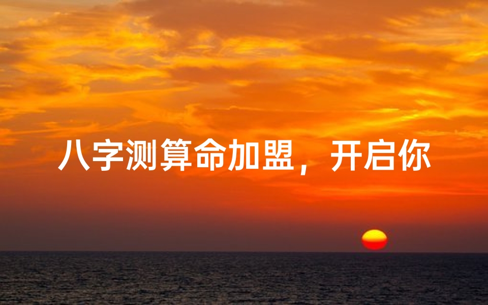 八字测算命加盟,开启你的命理咨询服务事业-市场前景与策略解析