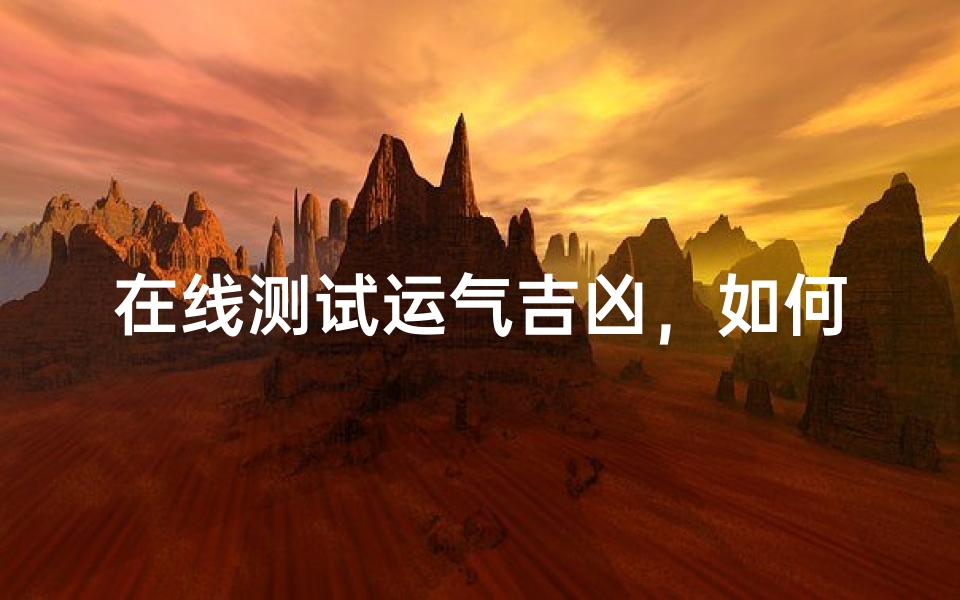 在线测试运气吉凶,如何通过数字工具预知未来趋势?