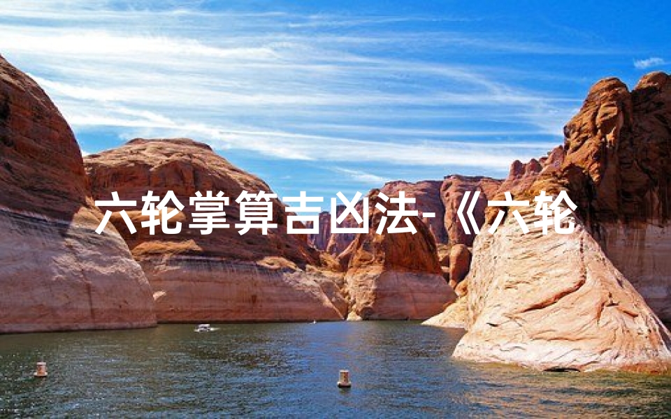 六轮掌算吉凶法-《六轮掌算吉凶,揭秘命运奥秘》-算卦网