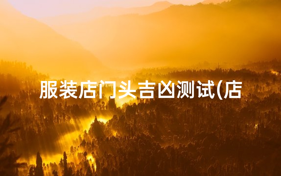 服装店门头吉凶测试(店铺门头颜色的寓意)-算卦网