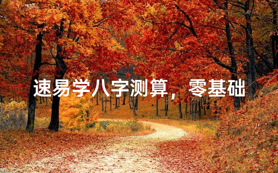 速易学八字测算,零基础命理入门指南-算卦网