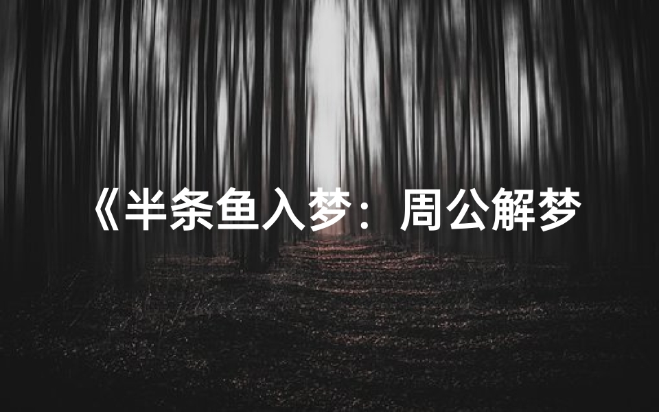 《半条鱼入梦:周公解梦揭示吉凶之谜》-算卦网