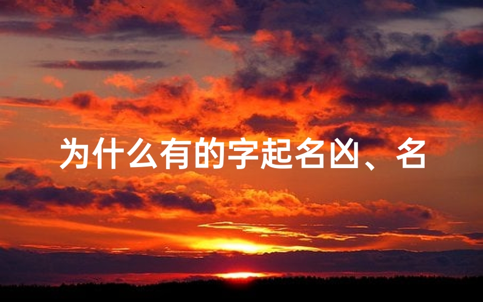 为什么有的字起名凶、名字吉凶之谜:揭秘命名背后的文化密码-算卦网