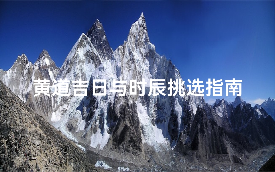 黄道吉日与时辰挑选指南,传统文化中的时间智慧解析