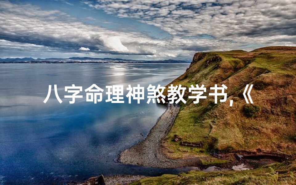 八字命理神煞教学书,《八字神煞秘籍:揭秘命理奥秘与实战技巧》