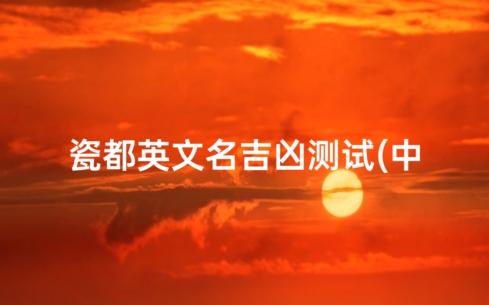 瓷都英文名吉凶测试(中国英文名的由来)-算卦网