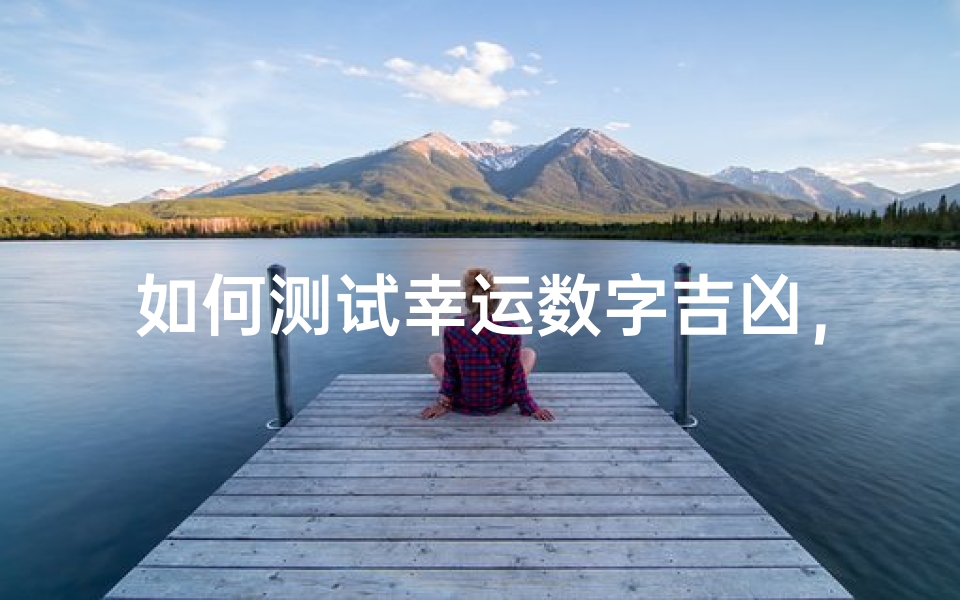如何测试幸运数字吉凶,探索数字能量与运势关联