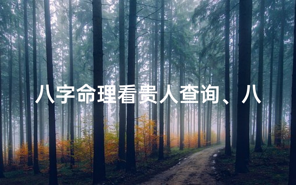 八字命理看贵人查询、八字命理揭秘:精准查询你的贵人运势