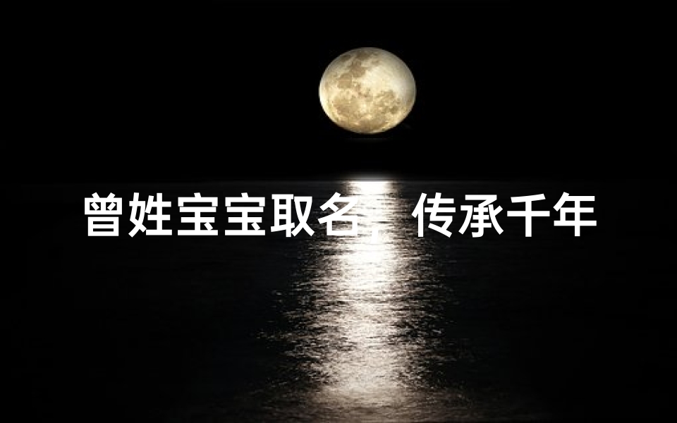 曾姓宝宝取名,传承千年的命名智慧与现代创新-算卦网