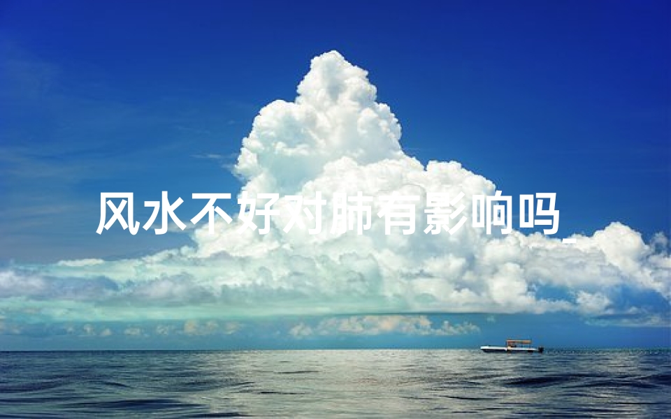 风水不好对肺有影响吗_风水不好会影响家人的身体吗?-算卦网