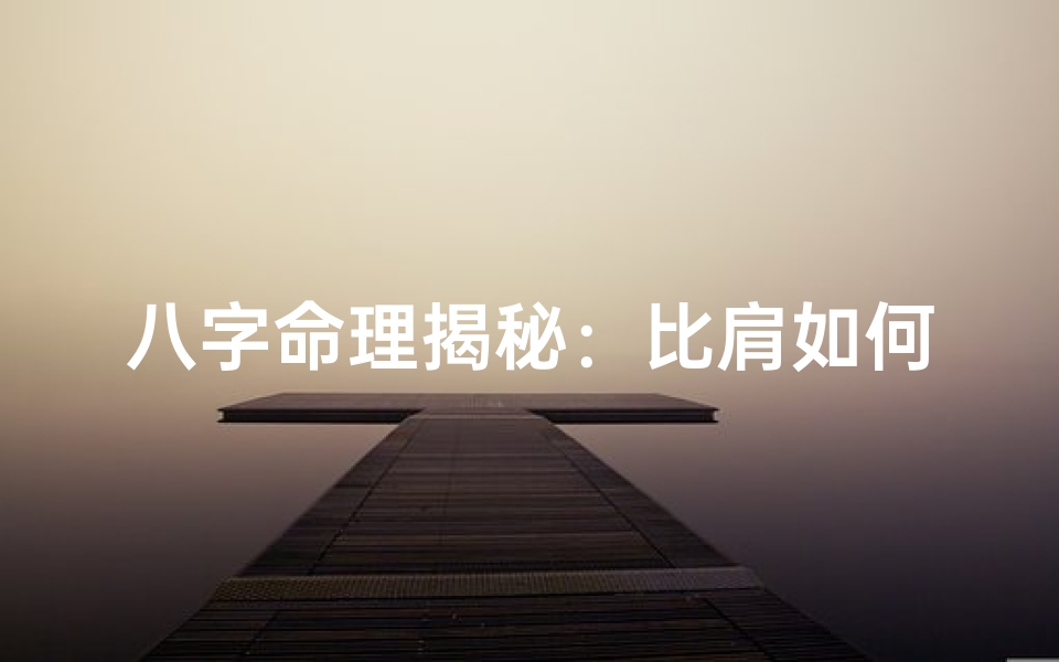 八字命理揭秘:比肩如何影响命运走势